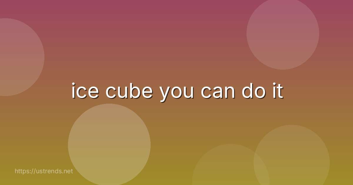 ice cube you can do it