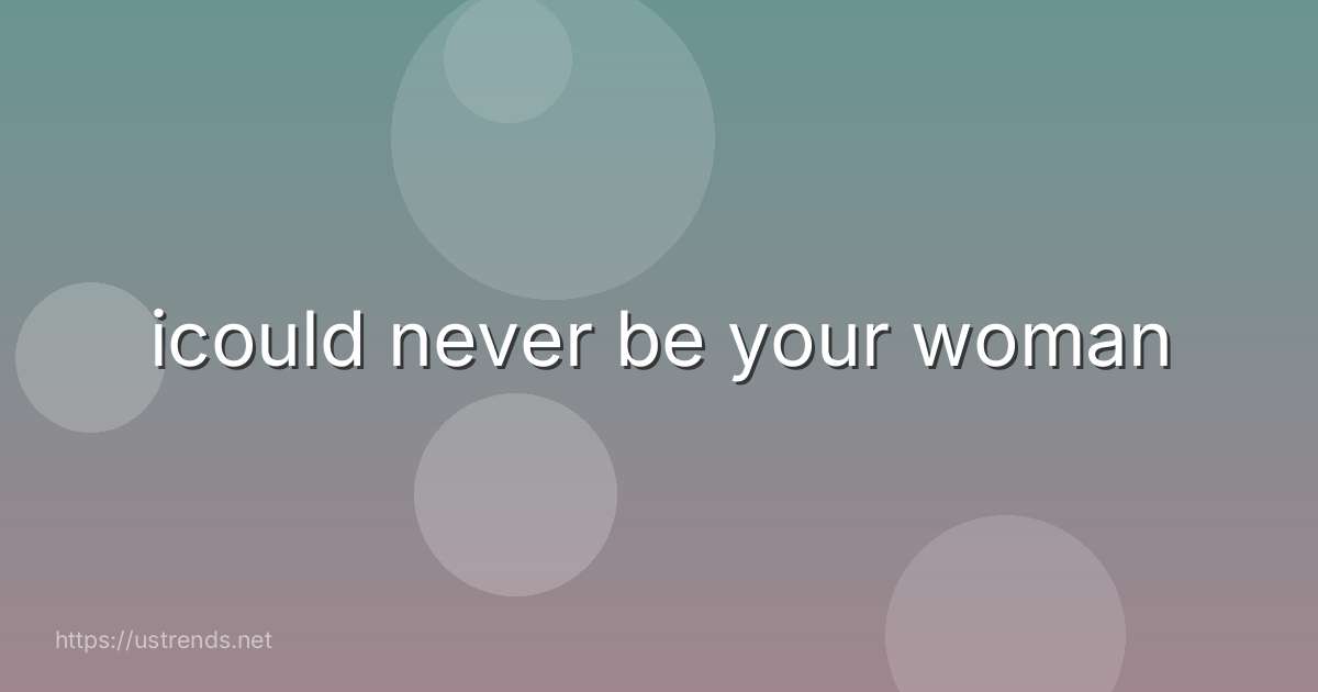 icould never be your woman