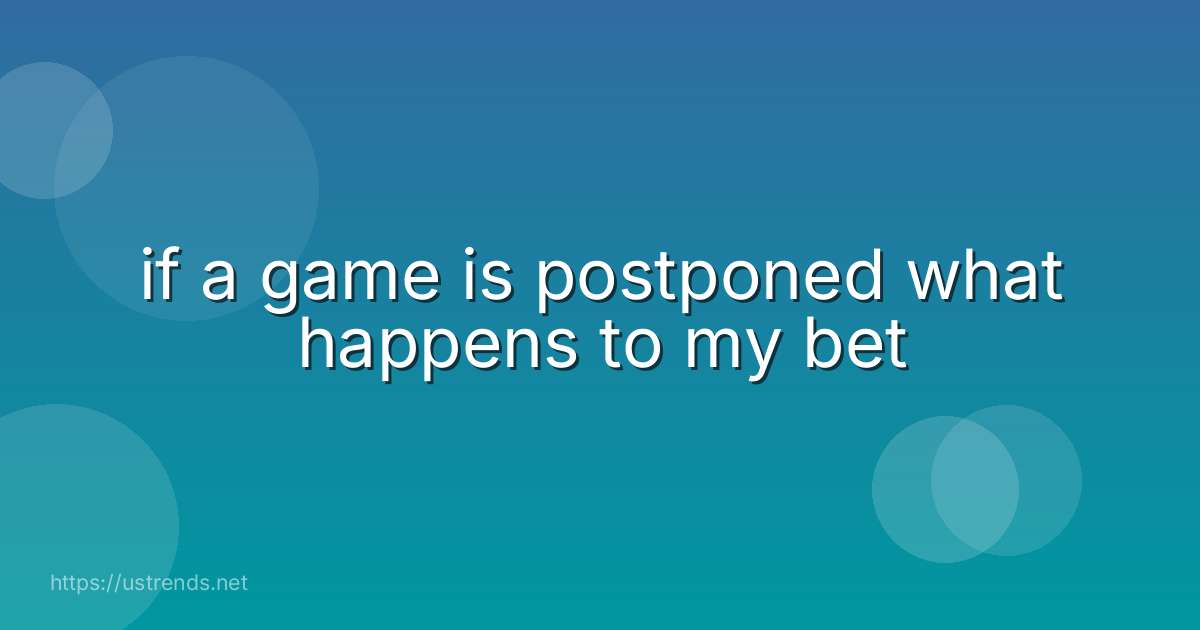 if a game is postponed what happens to my bet