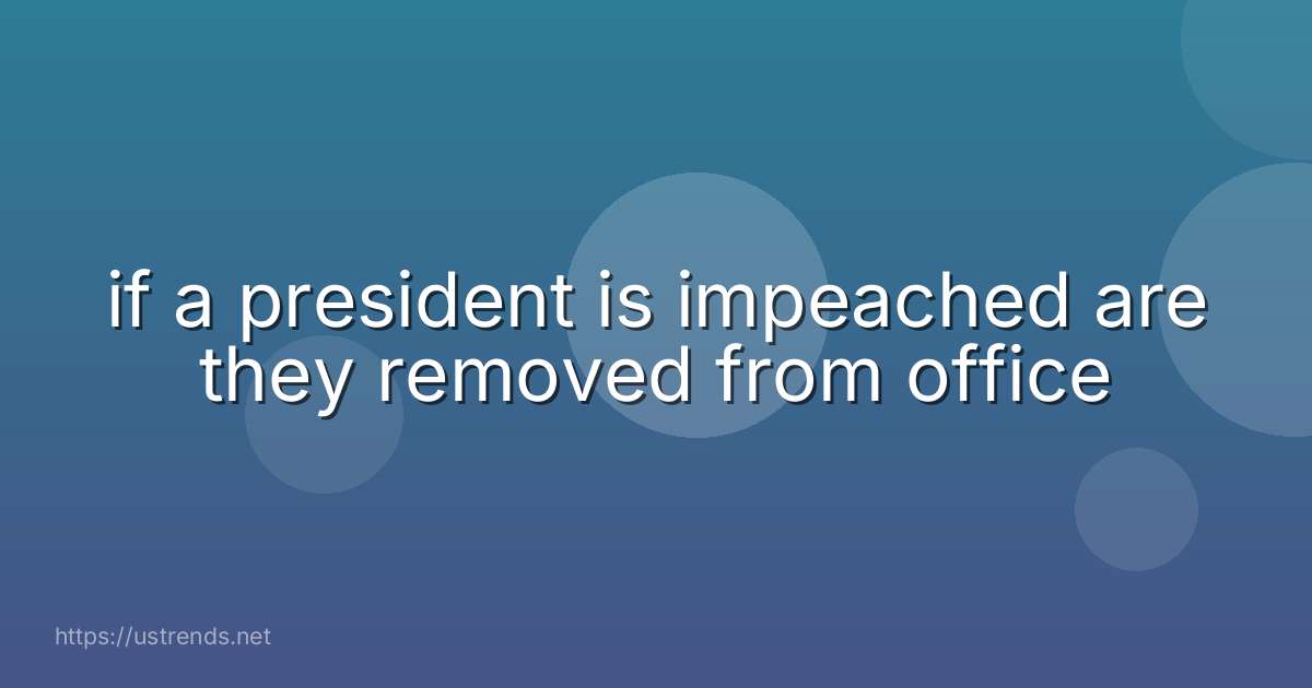 if a president is impeached are they removed from office