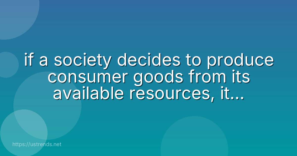 if a society decides to produce consumer goods from its available resources, it is answering the basic economic question,