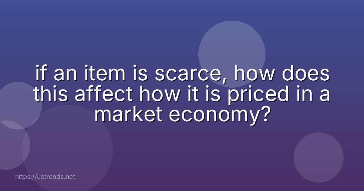 if an item is scarce, how does this affect how it is priced in a market economy?