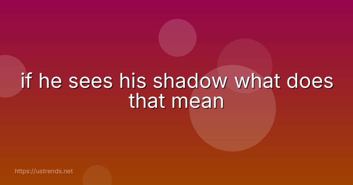 if he sees his shadow what does that mean