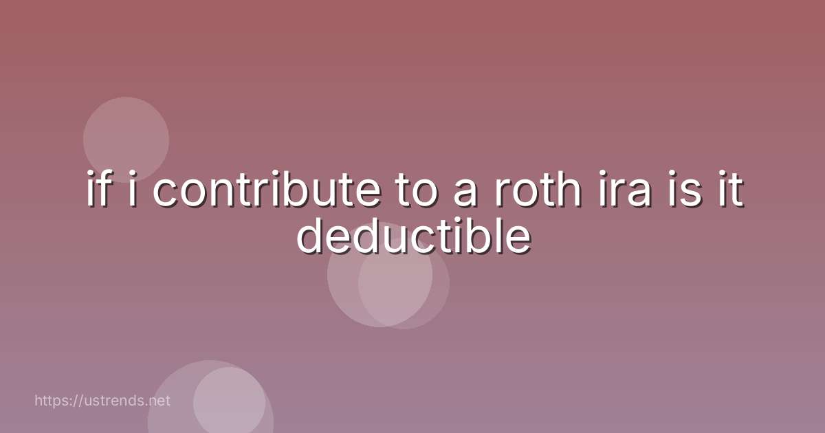 if i contribute to a roth ira is it deductible