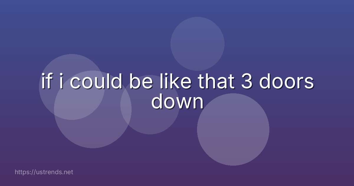 if i could be like that 3 doors down