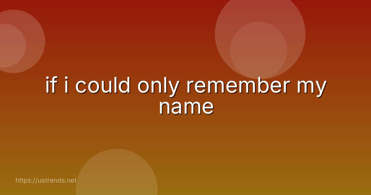 if i could only remember my name