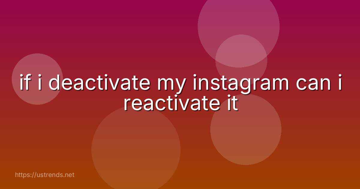 if i deactivate my instagram can i reactivate it