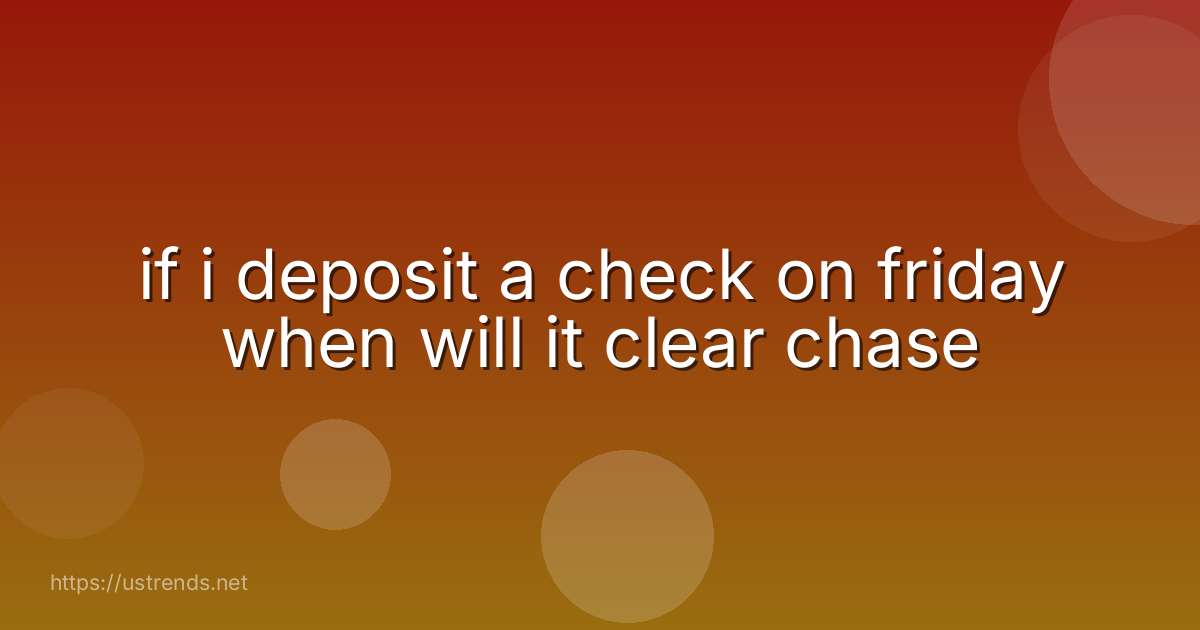 if i deposit a check on friday when will it clear chase