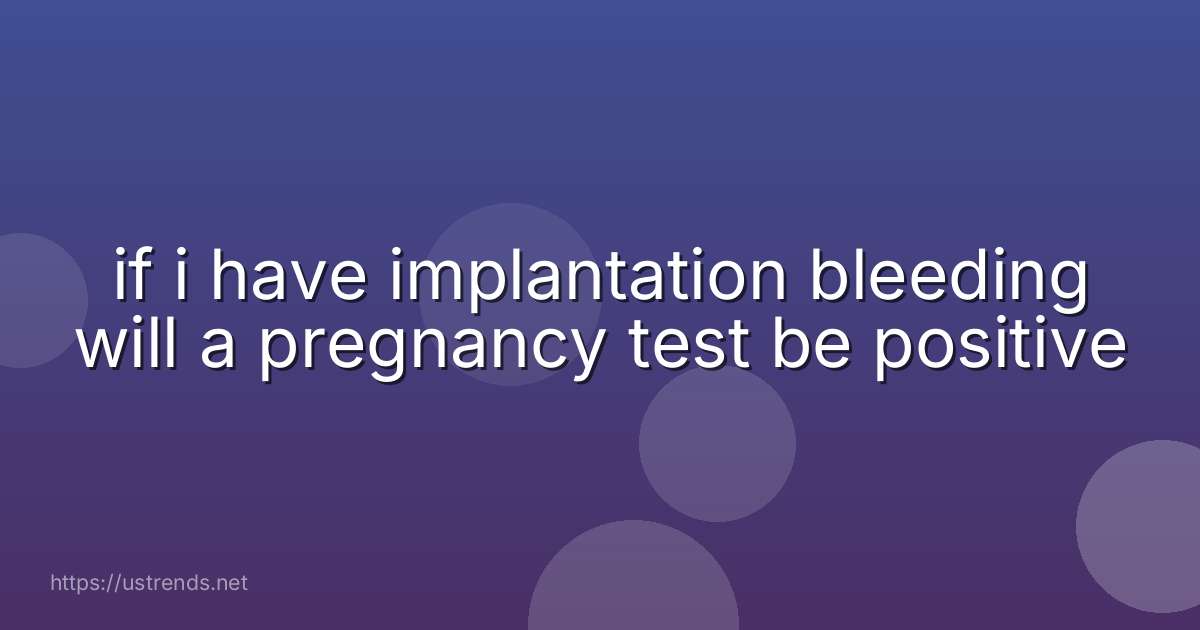 if i have implantation bleeding will a pregnancy test be positive