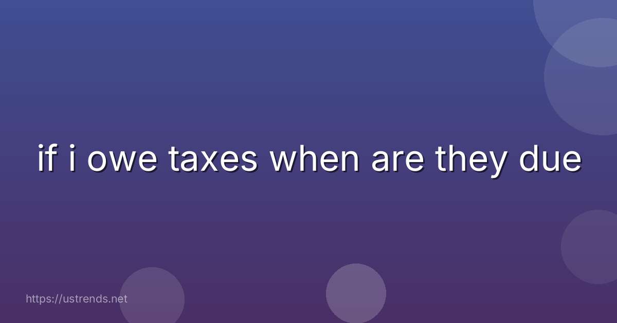 if i owe taxes when are they due