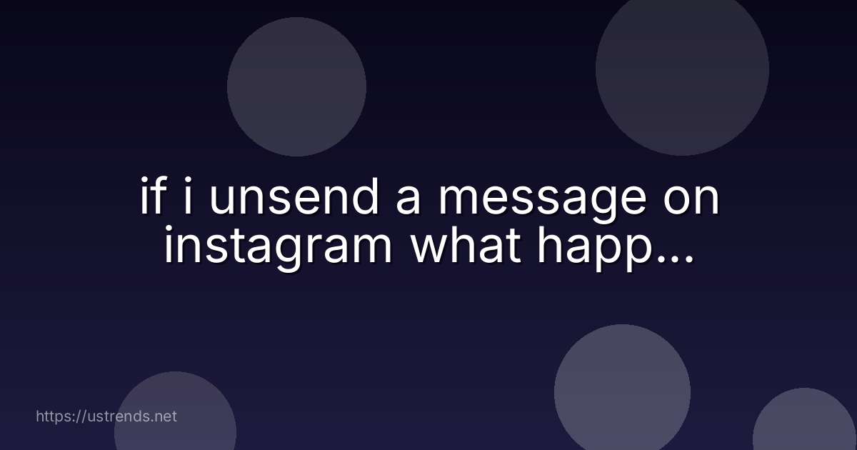 if i unsend a message on instagram what happ...