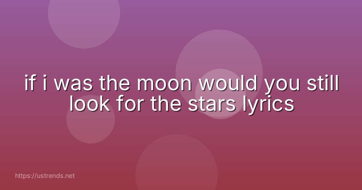 if i was the moon would you still look for the stars lyrics