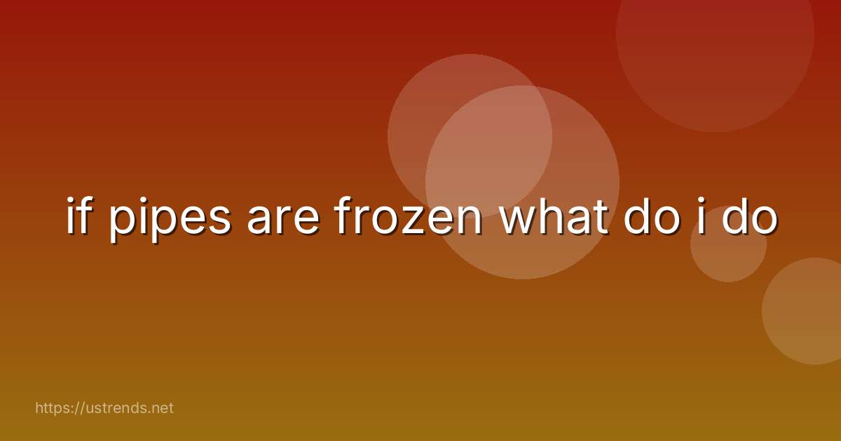 if pipes are frozen what do i do