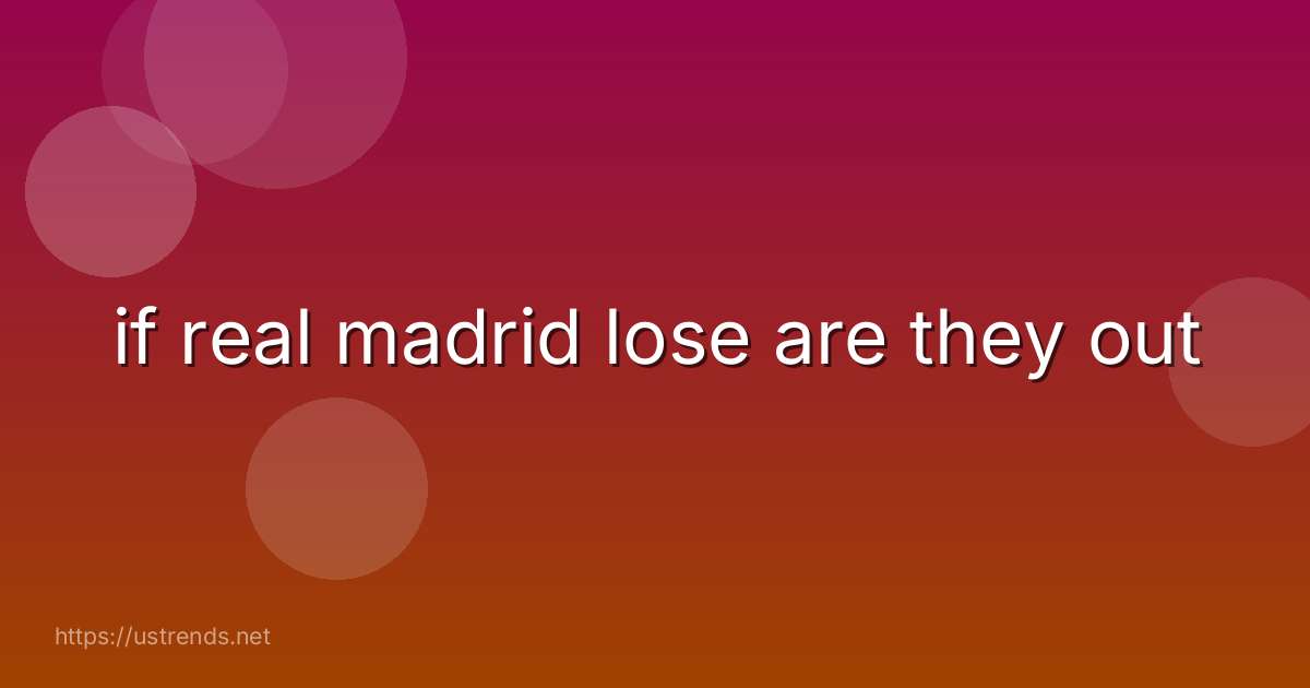 if real madrid lose are they out