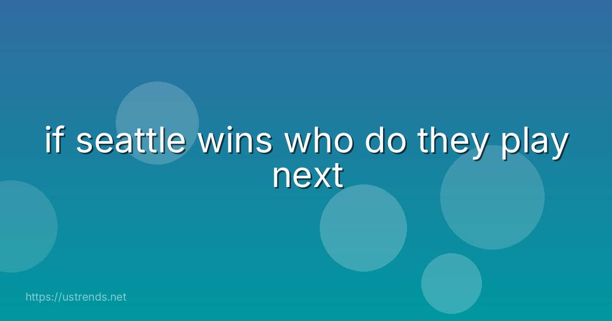 if seattle wins who do they play next