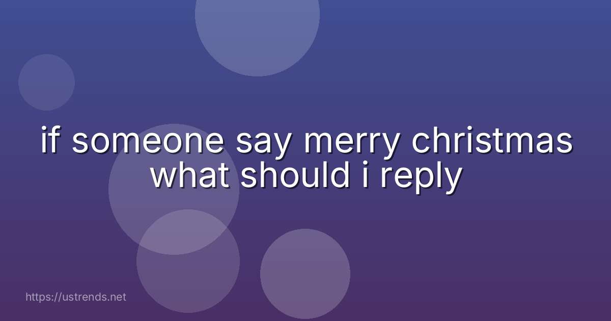 if someone say merry christmas what should i reply