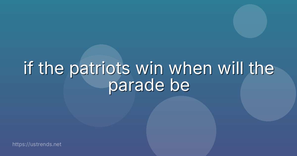 if the patriots win when will the parade be
