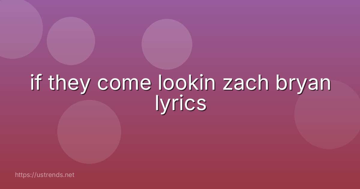 if they come lookin zach bryan lyrics