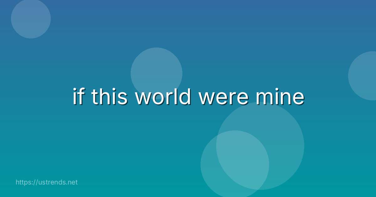if this world were mine