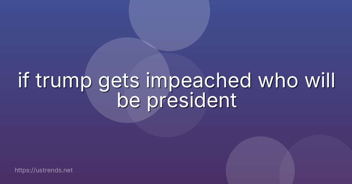 if trump gets impeached who will be president