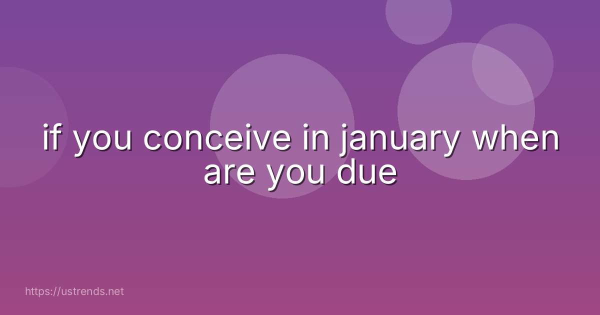 if you conceive in january when are you due
