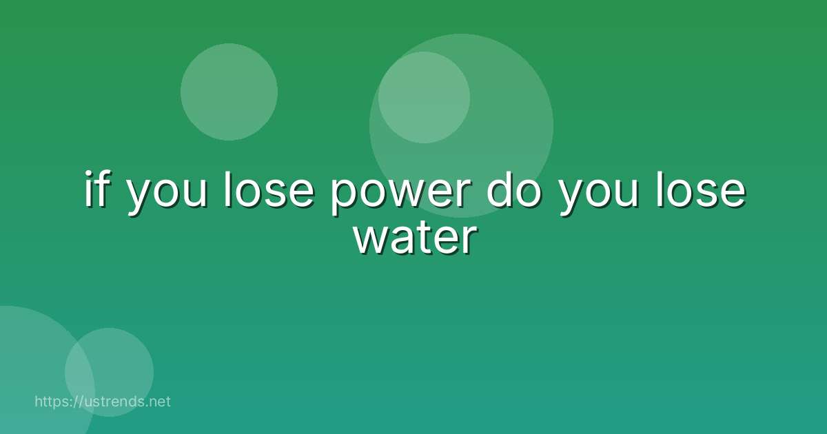 if you lose power do you lose water