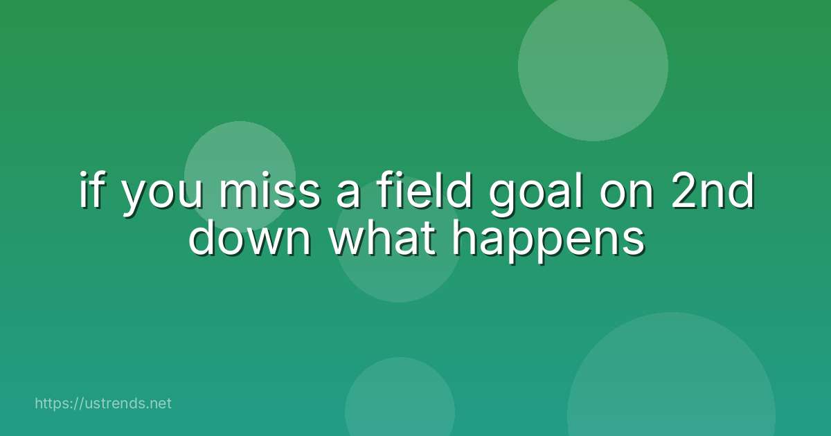 if you miss a field goal on 2nd down what happens