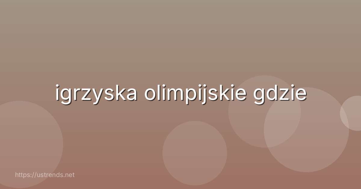 igrzyska olimpijskie gdzie