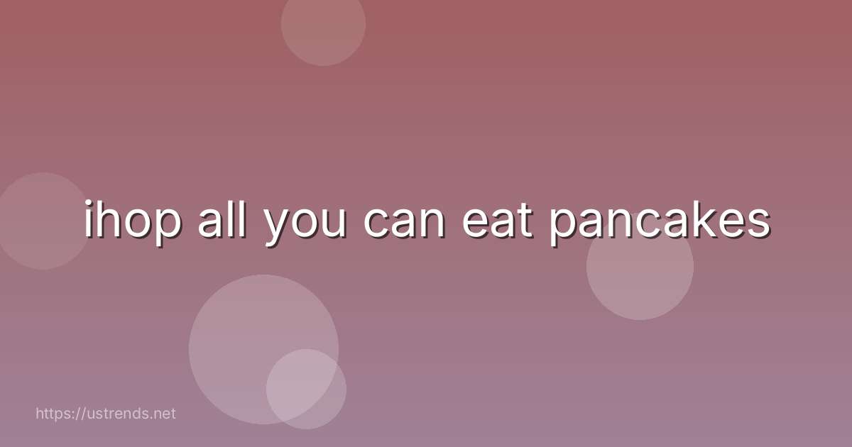 ihop all you can eat pancakes