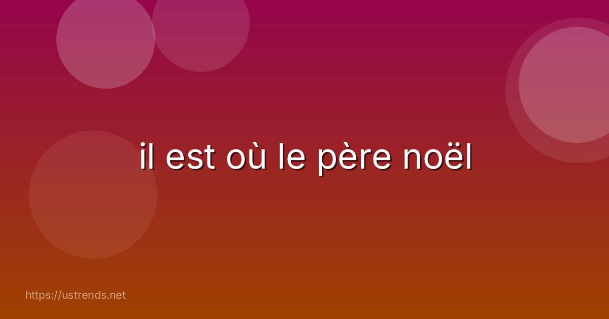 il est où le père noël