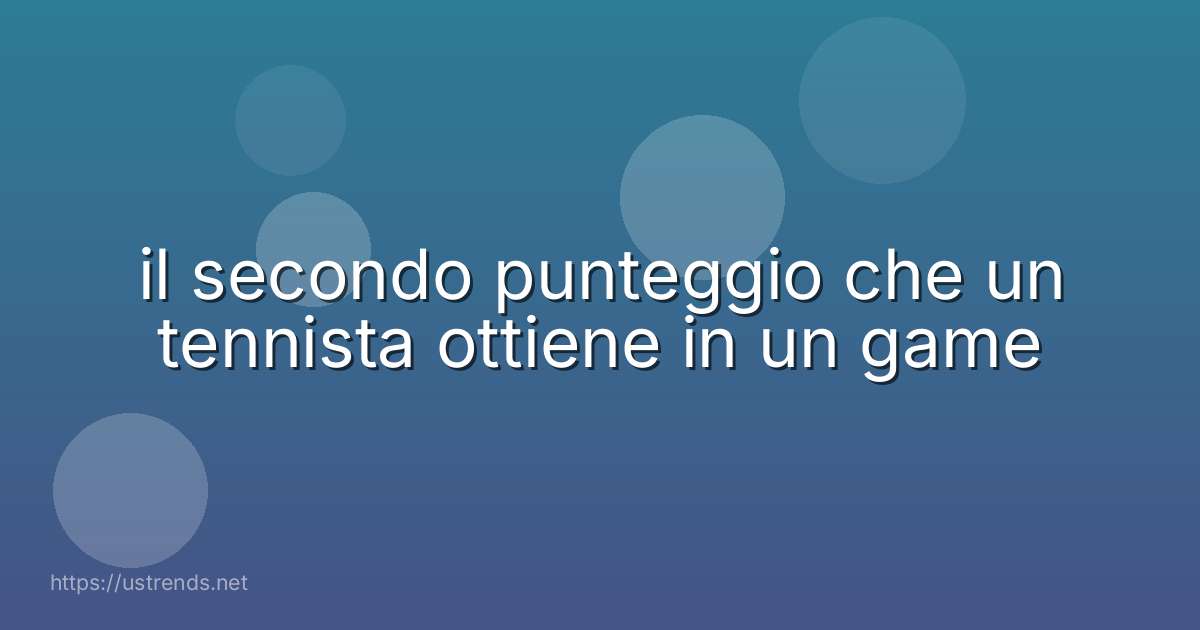 il secondo punteggio che un tennista ottiene in un game