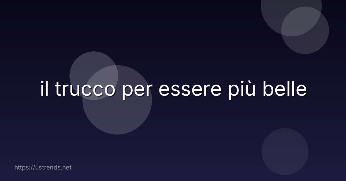 il trucco per essere più belle