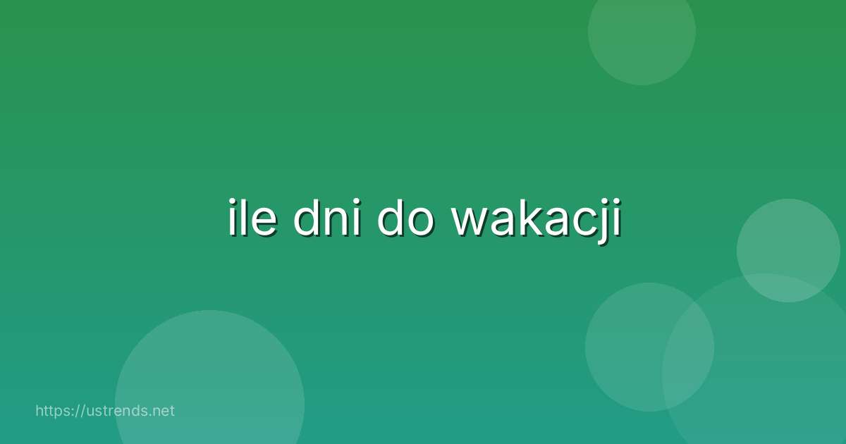 ile dni do wakacji