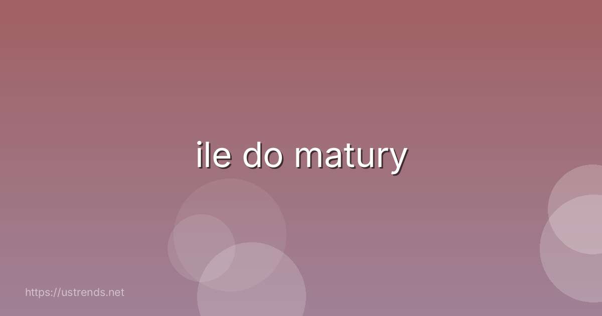 ile do matury