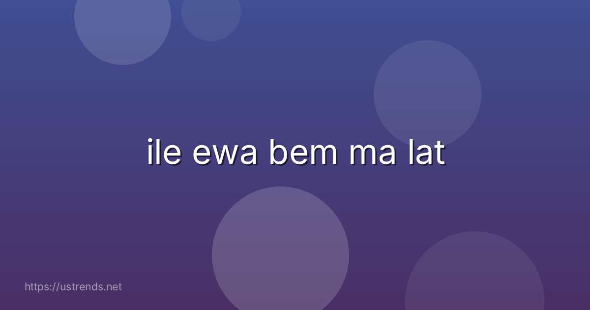 ile ewa bem ma lat