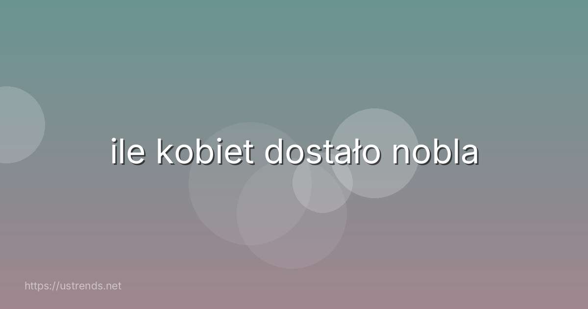 ile kobiet dostało nobla
