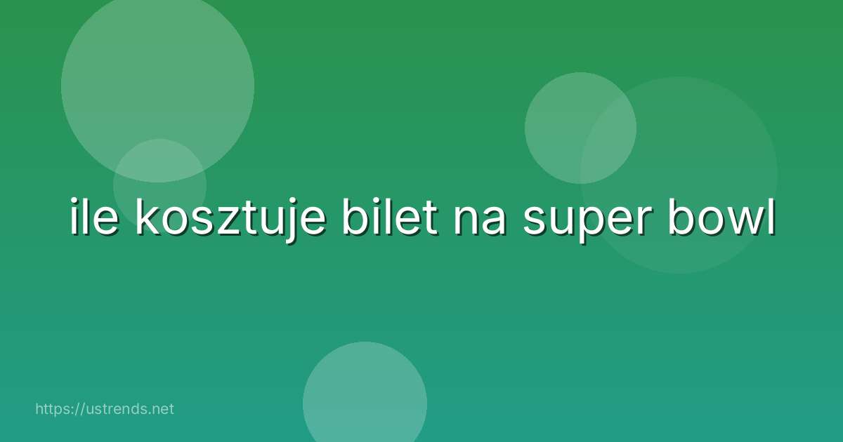 ile kosztuje bilet na super bowl