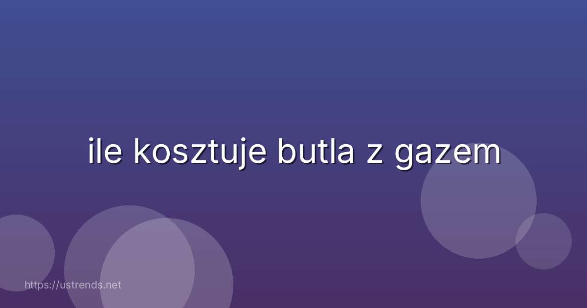 ile kosztuje butla z gazem