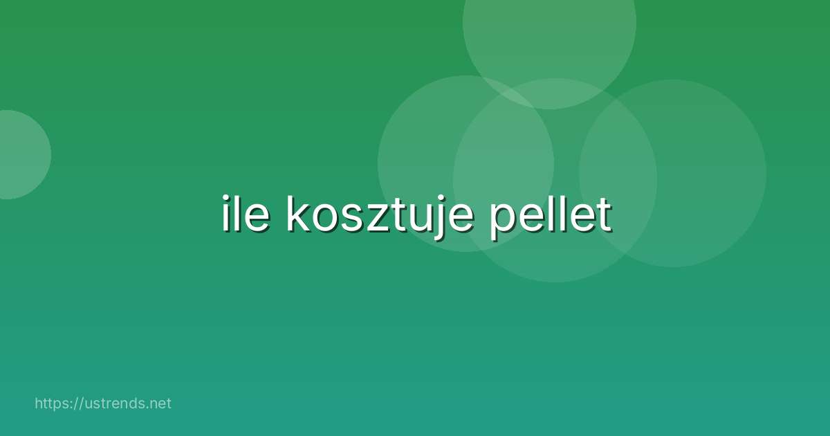 ile kosztuje pellet