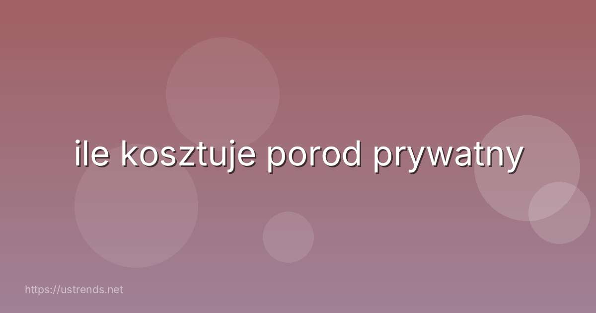 ile kosztuje porod prywatny