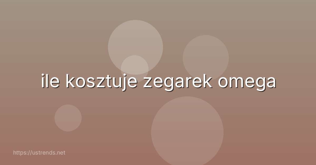 ile kosztuje zegarek omega