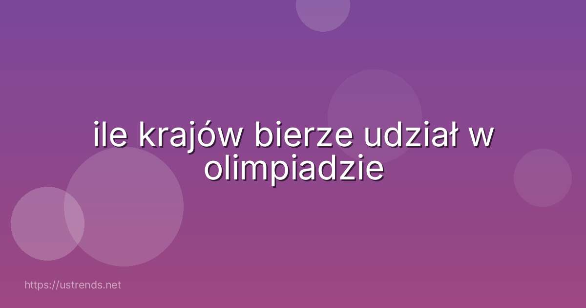 ile krajów bierze udział w olimpiadzie