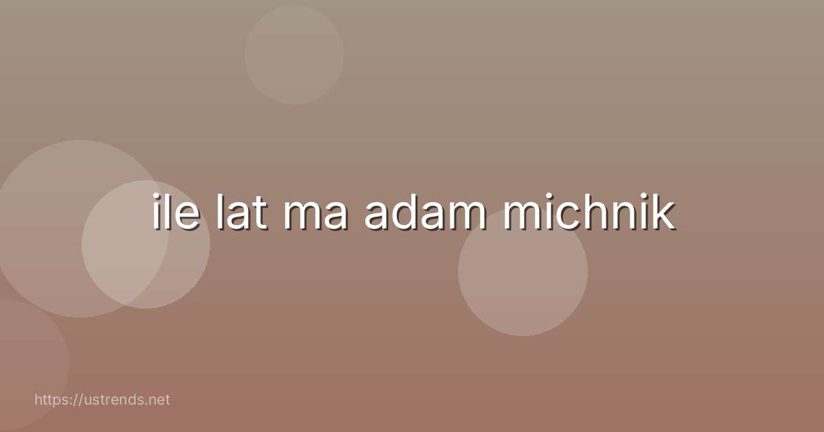 ile lat ma adam michnik