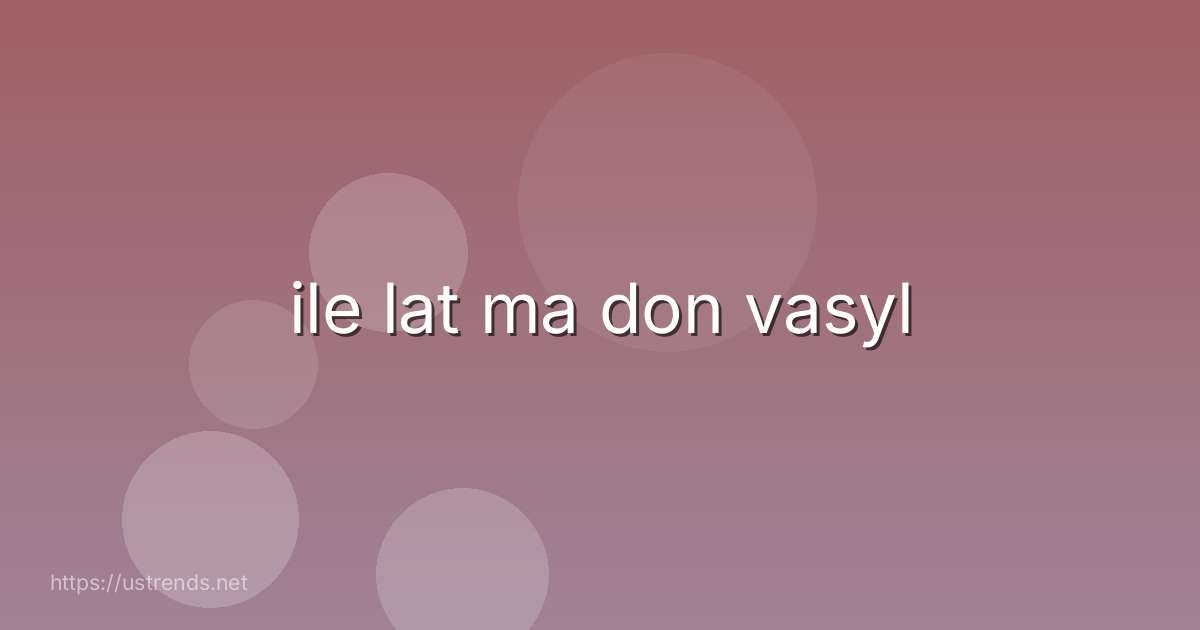 ile lat ma don vasyl
