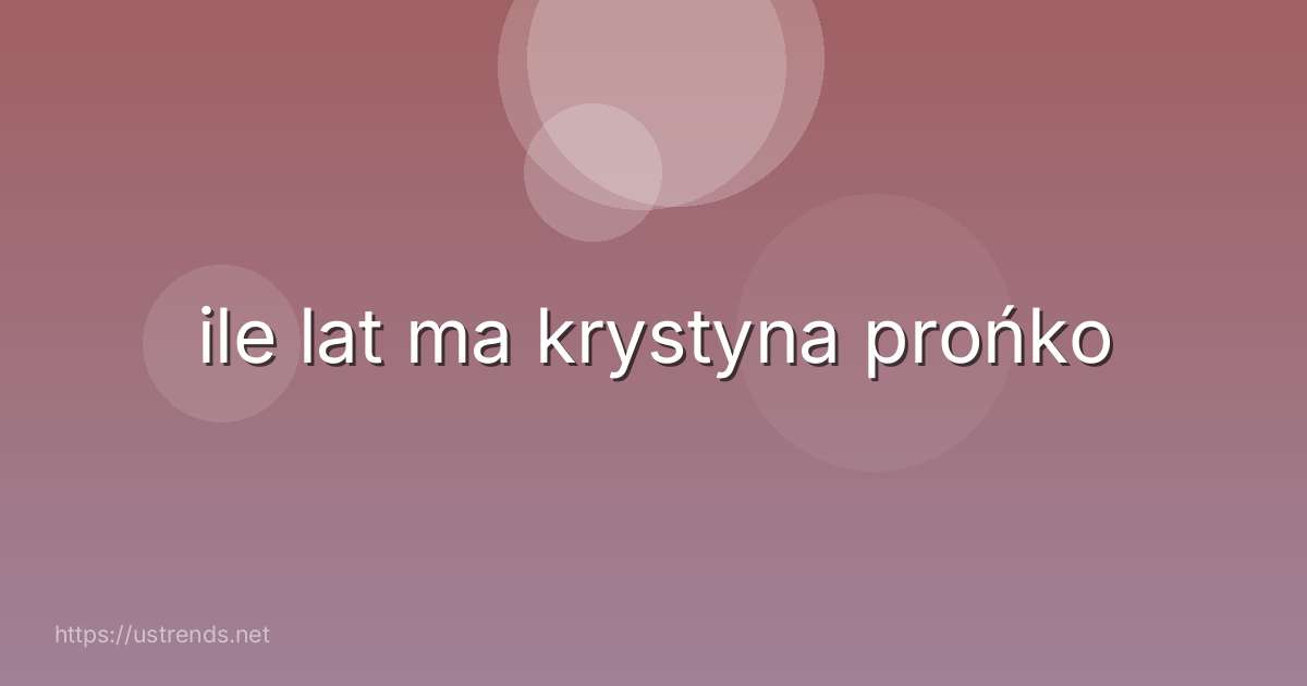 ile lat ma krystyna prońko