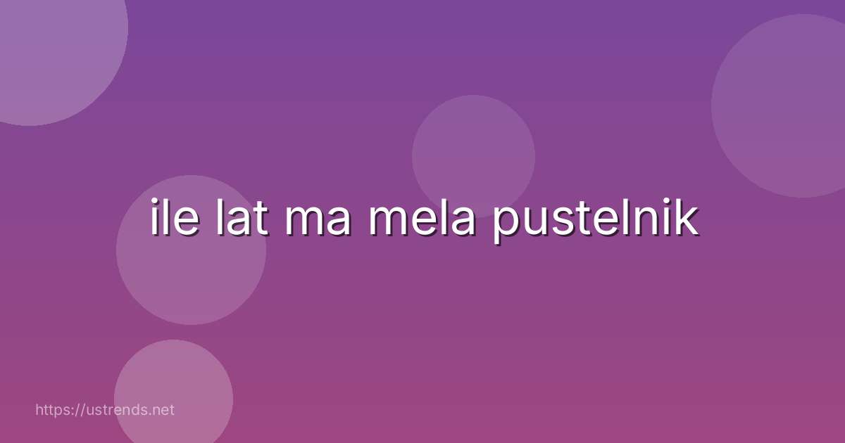 ile lat ma mela pustelnik