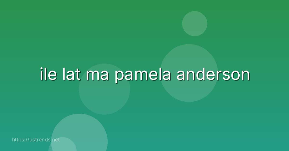 ile lat ma pamela anderson