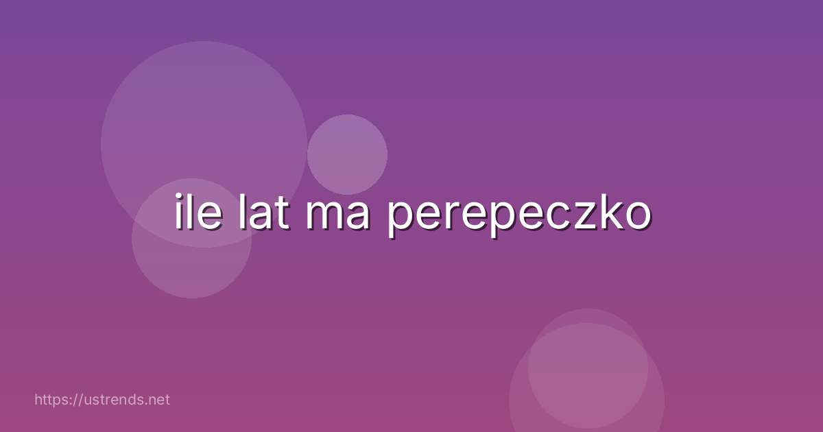 ile lat ma perepeczko