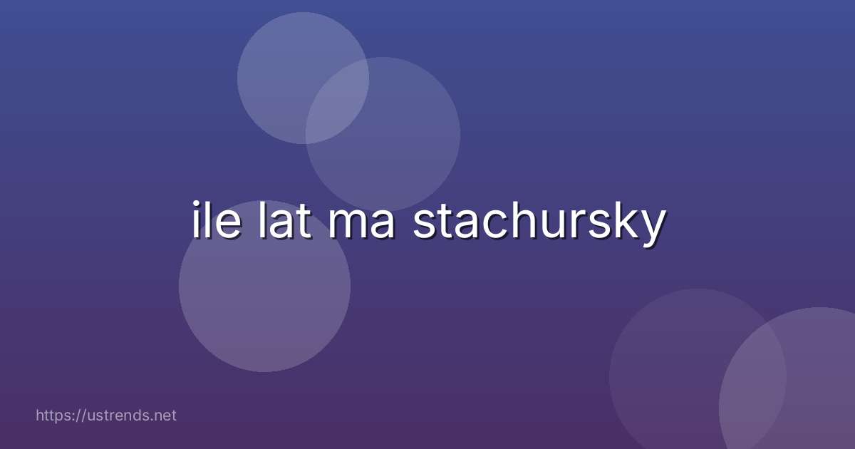 ile lat ma stachursky