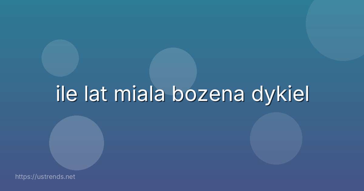 ile lat miala bozena dykiel